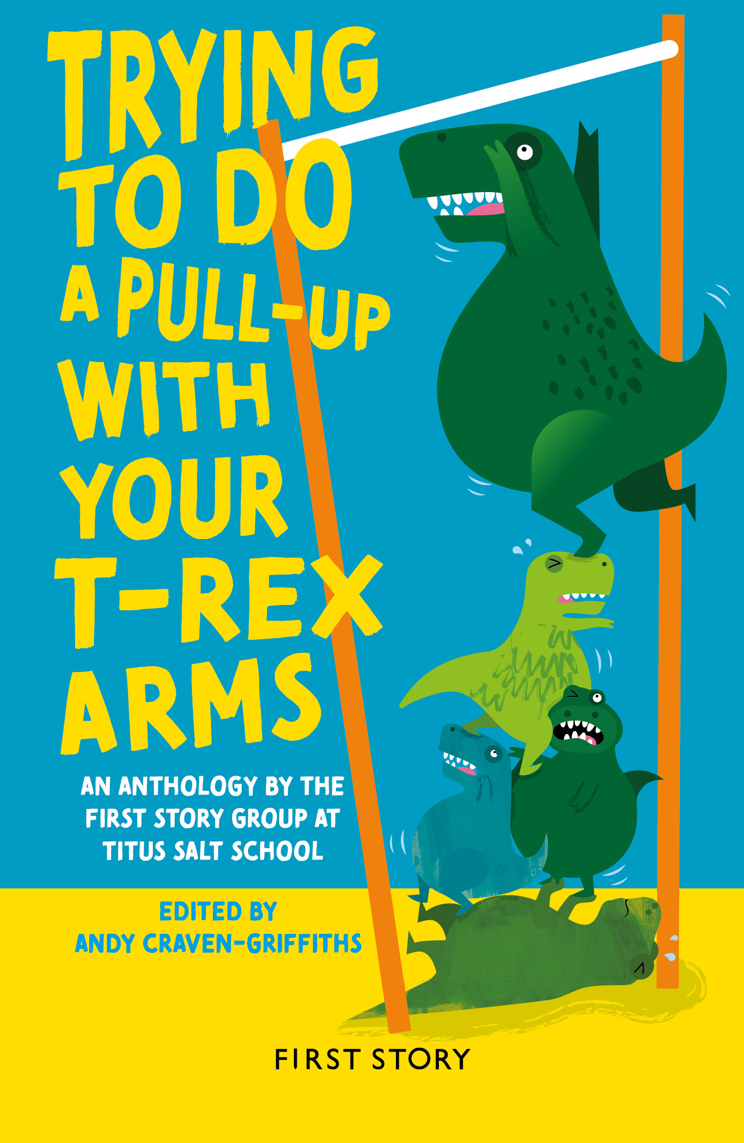 Cover of First Story Anthology for Titus Salt School, titled Trying To Do A Pull-Up With Your T-Rex Arms
